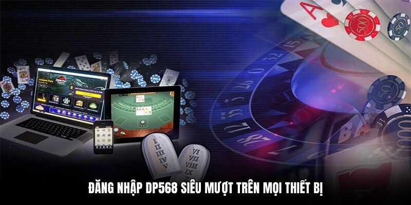 Đăng nhập DP568 siêu mượt trên mọi thiết bị