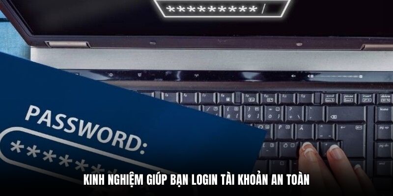 Kinh nghiệm giúp bạn login tài khoản an toàn