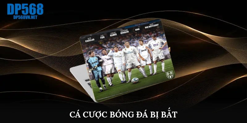Cá Cược Bóng Đá Bị Bắt