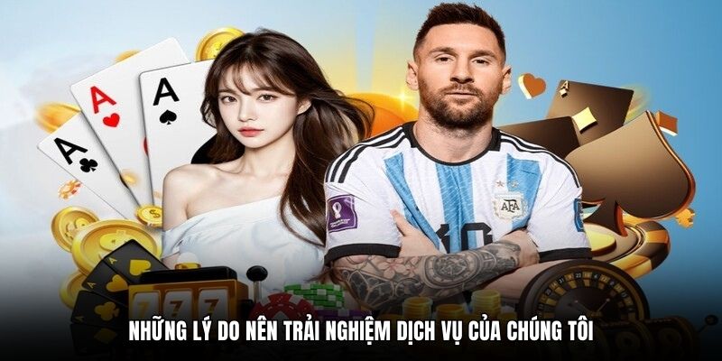 Những lý do nên trải nghiệm dịch vụ của chúng tôi
